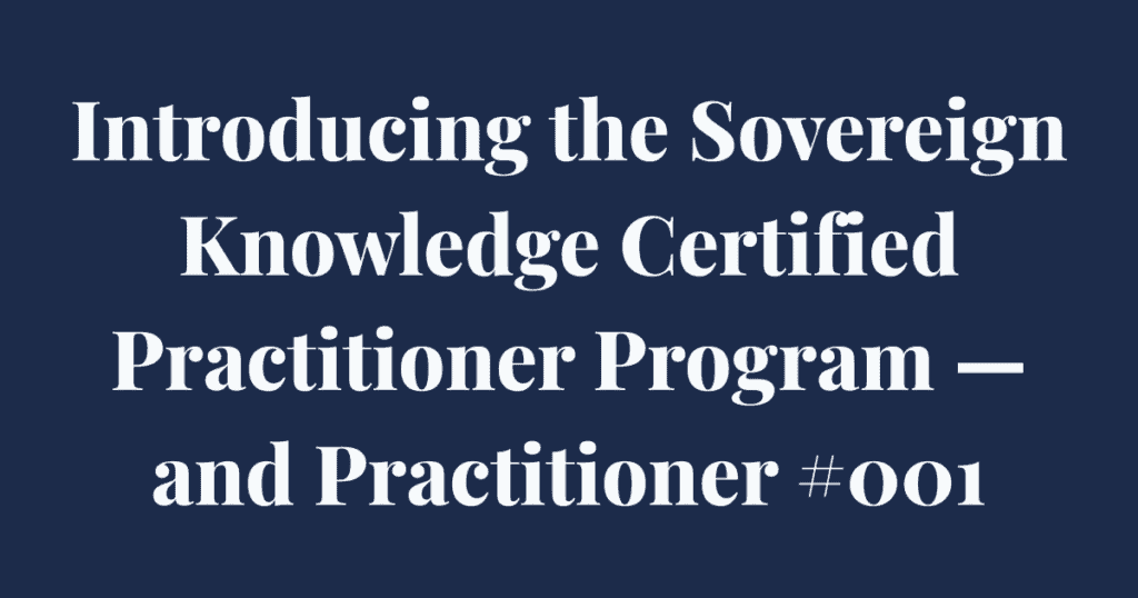 Introducing the Sovereign Knowledge Certified Practitioner Program — and Practitioner #001